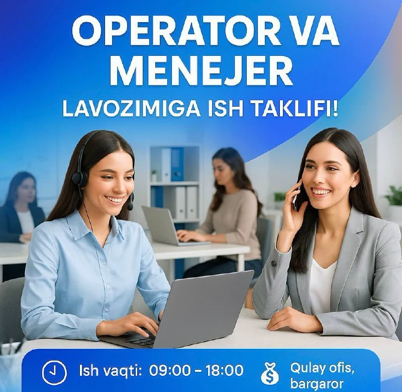 18–25 Yoshli qiz va ayollar uchun operator hamda menejerlik ish o‘rinlari